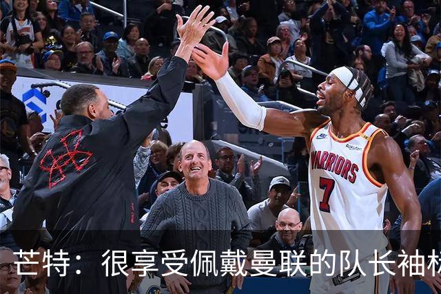 芒特：很享受佩戴曼联的队长袖标；我目前的感觉很好