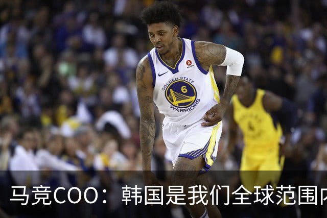 马竞COO：韩国是我们全球范围内最重要的市场之一